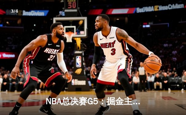 NBA总决赛G5：掘金主场加时险胜热火，约基奇狂砍41+11率队夺赛点 - 3