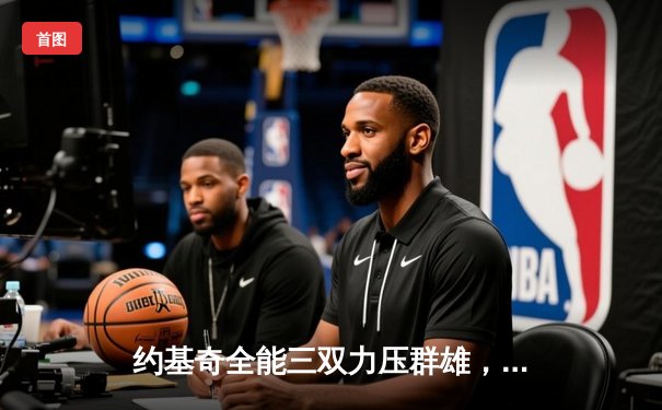 约基奇全能三双力压群雄，掘金加时险胜凯尔特人迎六连胜