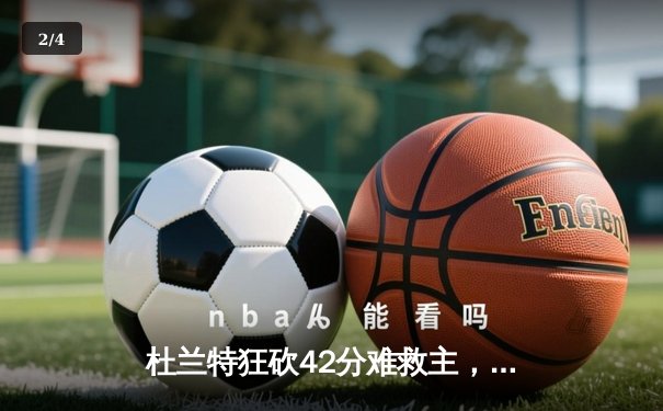 杜兰特狂砍42分难救主，凯尔特人加时险胜太阳喜迎六连胜 - 2