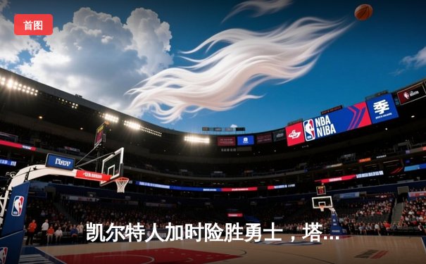 凯尔特人加时险胜勇士，塔图姆44分创赛季新高