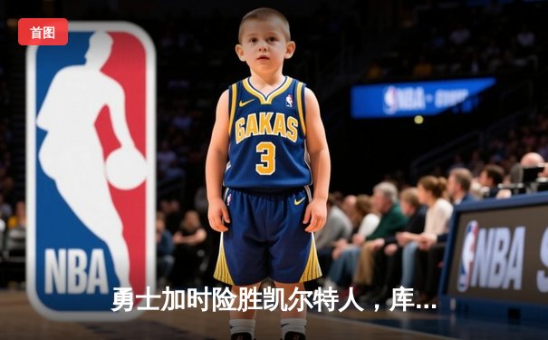 勇士加时险胜凯尔特人，库里狂砍43分率队完成17分逆转